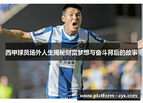 西甲球员场外人生揭秘财富梦想与奋斗背后的故事