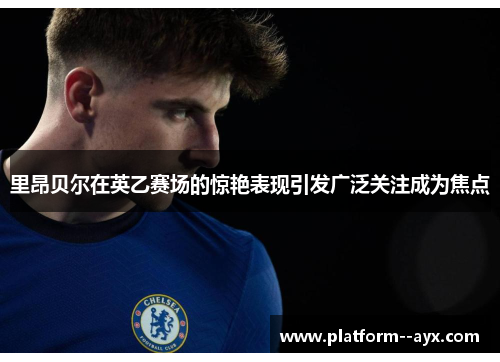 里昂贝尔在英乙赛场的惊艳表现引发广泛关注成为焦点