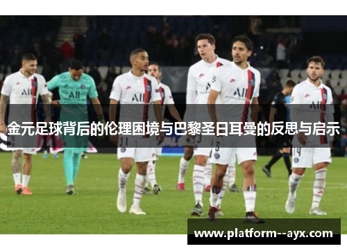 金元足球背后的伦理困境与巴黎圣日耳曼的反思与启示 金元足球背后的伦理困境与巴黎圣日耳曼的反思与启示