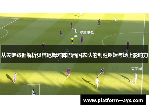 从关键数据解析贝林厄姆对阵巴西国家队的制胜逻辑与场上影响力