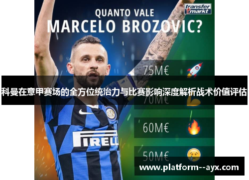 科曼在意甲赛场的全方位统治力与比赛影响深度解析战术价值评估